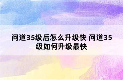 问道35级后怎么升级快 问道35级如何升级最快